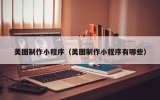 射阳美图制作小程序（美图制作小程序有哪些）
