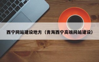 射阳西宁网站建设地方（青海西宁高端网站建设）